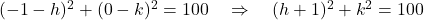  (-1-h)^2 + (0-k)^2 = 100 \quad \Rightarrow \quad (h+1)^2 + k^2 = 100 